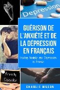 Guérison de l'anxiété et de la dépression En Français/ Healing Anxiety and Depression In French (French Edition) - Charlie Mason