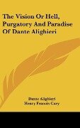 The Vision Or Hell, Purgatory And Paradise Of Dante Alighieri - Dante Alighieri