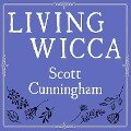 Living Wicca Lib/E: A Further Guide for the Solitary Practitioner - Scott Cunningham