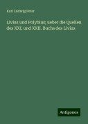 Livius und Polybius; ueber die Quellen des XXI. und XXII. Buchs des Livius - Karl Ludwig Peter