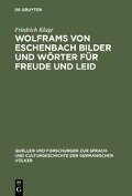 Wolframs von Eschenbach Bilder und Wörter für Freude und Leid - Friedrich Kluge