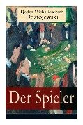 Der Spieler: Autobiografischer Roman: Ein waghalsiges Spiel mit dem Leben - Fjodor Michailowitsch Dostojewski, August Scholz