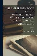 The Thirteenth Book of the Metamorphoses. With Introd. and Notes by Charles Haines Keene - Charles Haines Keene