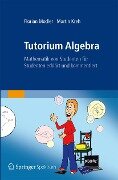 Cover-Bild zum Titel 'Tutorium Algebra' von 'Florian Modler, Martin Kreh'