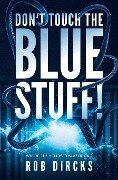 Don't Touch the Blue Stuff! (Where the Hell is Tesla? Book 2) - Rob Dircks
