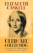 ELIZABETH GASKELL Ultimate Collection: 10 Novels & 40+ Short Stories (Including Poetry, Essays & Biographies) - Elizabeth Gaskell