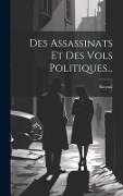 Des Assassinats Et Des Vols Politiques... - Raynal (Guillaume-Thomas-Franço Abbé)