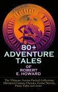 80+ ADVENTURE TALES OF ROBERT E. HOWARD - The Ultimate Action-Packed Collection - Robert E. Howard