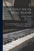 The Tonic Sol-fa Music Reader: a Course of Instruction and Practice in the Tonic Sol-fa Method of Teaching Singing, With a Choice Collection of Music - John Curwen