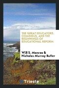 The Great Educators. Comenius, and the Beginnings of Educational Reform - Will S. Monroe, Nicholas Murray Butler