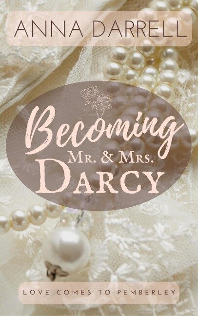 Becoming Mr. & Mrs. Darcy: A Pride & Prejudice Sensual Intimate (Love Comes To Pemberley, #1) - Anna Darrell