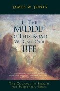 In the Middle of This Road We Call Our Life - James W Jones