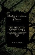 The Phantom of the Opera - 4 Short Stories by Gaston LeRoux (Fantasy and Horror Classics) - Gaston Leroux