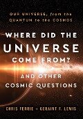 Where Did the Universe Come From? And Other Cosmic Questions - Chris Ferrie, Geraint Lewis