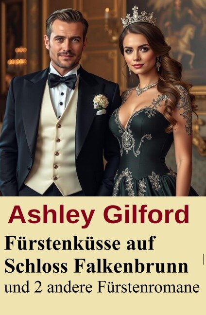 Fürstenküsse auf Schloss Falkenbrunn und 2 andere Fürstenromane - Ashley Gilford