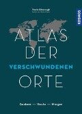 Atlas der verschwundenen Orte - Travis Elborough