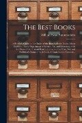The Best Books; a Reader's Guide to the Choice of the Best Available Books (about 25,000) in Every Department of Science, Art, and Literature, With th - William Swan Sonnenschein