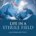 Life in a Sterile Field - John D. Sanidas M. D. F. A. C. S.