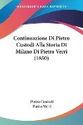 Continuazione Di Pietro Custodi Alla Storia Di Milano Di Pietro Verri (1850) - Pietro Custodi, Pietro Verri