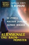 Aliensignale und Raum-Monster: Science Fiction Fantasy Großband 3 Romane 3/2023 - Alfred Bekker, Malcolm Jameson, Jo Zybell