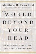 The World Beyond Your Head - Matthew B. Crawford