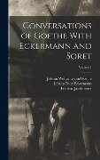 Conversations of Goethe With Eckermann and Soret; Volume 1 - Johann Wolfgang von Goethe, Johann Peter Eckermann, Frédéric Jacob Soret