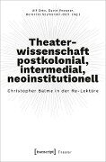 Theaterwissenschaft postkolonial, intermedial, neoinstitutionell - 
