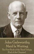 John Galsworthy - Maid In Waiting: The First Book of the Third Trilogy (End of the Chapter) - John Galsworthy