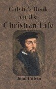 Calvin's Book on the Christian Life - John Calvin