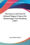 Cover-Bild zum Titel 'The Sources And Text Of Richard Wagner's Opera Die Meistersinger Von Nurnberg (1897)' von 'Anna Maude Bowen'