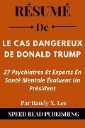 Résumé De Le Cas Dangereux De Donald Trump Par Bandy X. Lee 27 Psychiatres Et Experts En Santé Mentale Évaluent Un Président - Speed Read Publishing