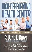 The Secrets to Managing A High-Performing Health Center: Based on the success principles of Napoleon Hill - David L. Brown