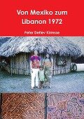 Von Mexiko zum Libanon 1972 - Peter Detlev Kirmsse