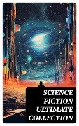 SCIENCE FICTION Ultimate Collection - Jules Verne, Ernest Bramah, Jonathan Swift, Cleveland Moffett, William Morris