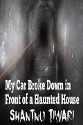 My Car Broke Down in Front of a Haunted House - Shantnu Tiwari