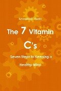 The 7 Vitamin C's Seven Steps to Keeping a Healthy Mind - Lysondra J. Hardy