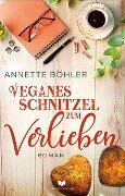 Veganes Schnitzel zum Verlieben: Liebesroman - Annette Böhler
