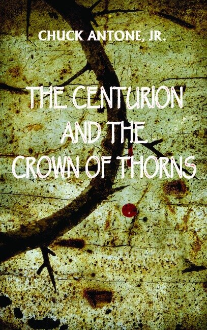The Centurion and the Crown of Thorns - Chuck Antone