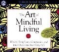 The Art of Mindful Living: How to Bring Love, Compassion, and Inner Peace Into Your Daily Life - Thich Nhat Hanh