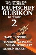 Cover-Bild zum Titel 'Großband Raumschiff Rubikon 2 - Vier Romane der Weltraumserie' von 'Manfred Weinland, Alfred Bekker, Marc Tannous, Susan Schwartz'