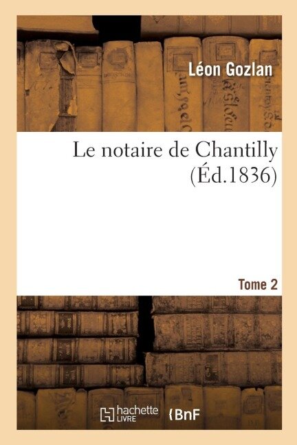 Le Notaire de Chantilly. Tome 2 - Léon Gozlan