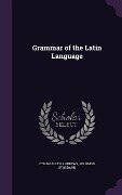 Grammar of the Latin Language - Ethan Allen Andrews, Solomon Stoddard