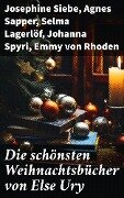 Die schönsten Weihnachtsbücher von Else Ury - Josephine Siebe, Ottilie Wildermuth, Luise Glass, Agnes Sapper, Selma Lagerlöf
