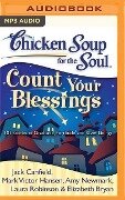 Chicken Soup for the Soul: Count Your Blessings: 101 Stories of Gratitude, Fortitude, and Silver Linings - Jack Canfield, Mark Victor Hansen, Amy Newmark