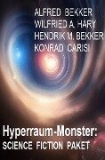 Hyperraum-Monster: Science Fiction Paket - Alfred Bekker, Wilfried A. Hary, Hendrik M. Bekker, Konrad Carisi