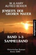 Sammelband Jenseits der Großen Mauer Band 1-3: Historischer Roman Anno 1644 - W. A. Hary, Alfred Bekker