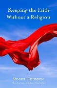 Keeping the Faith Without a Religion - Roger Housden