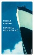 Shanghai fern von wo - Ursula Krechel