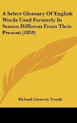 A Select Glossary Of English Words Used Formerly In Senses Different From Their Present (1859) - Richard Chenevix Trench