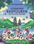 LONELY PLANET Bildband Legendäre Radtouren in Deutschland - Jörg Dauscher, Franziska Consolati, Mina Esfandiari, Renate Freiling, Marion Hahnfeldt